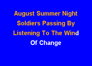 August Summer Night
Soldiers Passing By
Listening To The Wind

Of Change