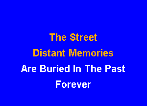 The Street

Distant Memories
Are Buried In The Past
Forever