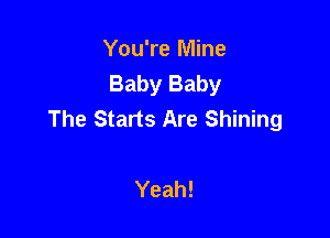You're Mine
Baby Baby
The Starts Are Shining

Yeah!
