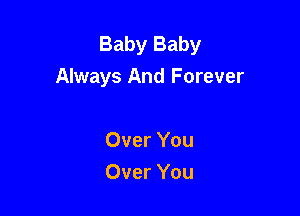 Baby Baby
Always And Forever

Over You
Over You