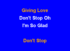 Giving Love
Don't Stop Oh
I'm So Glad

Don't Stop