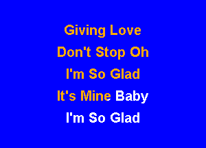 Giving Love
Don't Stop Oh
I'm So Glad

It's Mine Baby
I'm So Glad