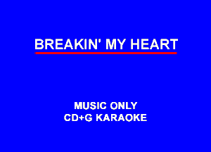 BREAKIN' MY HEART

MUSIC ONLY
CIMG KARAOKE