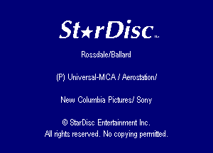 Sthisc...

RossdaleIBallard

(P) UniversaI-MCA f Aeromuon!

New Columbia Pictures! Sony

6 StarDisc Emi-nainmem Inc
A! ngm reserved No copying pemted