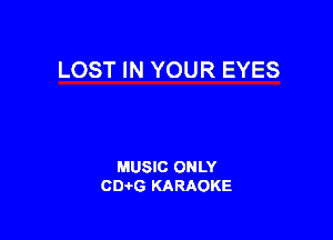 LOST IN YOUR EYES

MUSIC ONLY
CIMG KARAOKE