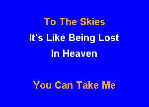 To The Skies
It's Like Being Lost

In Heaven

You Can Take Me