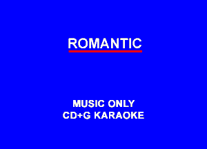 ROMANTIC

MUSIC ONLY
CIMG KARAOKE