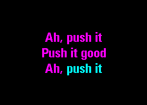 Ah, push it

Push it good
Ah, push it