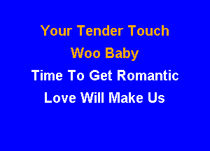 Your Tender Touch
Woo Baby

Time To Get Romantic
Love Will Make Us