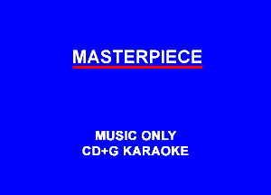 MASTERPIECE

MUSIC ONLY
0016 KARAOKE