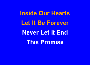 Inside Our Hearts
Let It Be Forever
Never Let It End

This Promise