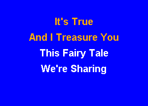 It's True
And I Treasure You
This Fairy Tale

We're Sharing