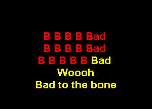 BEBBEBBad
BEBBEBBad

IBBEBBlsBad
Woooh
Bad to the bone