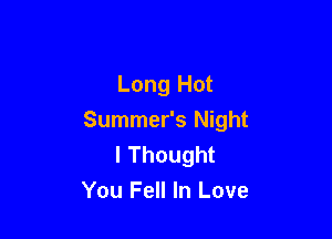 Long Hot

Summer's Night
I Thought
You Fell In Love