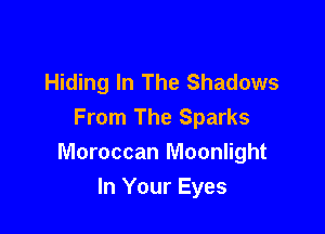 Hiding In The Shadows

From The Sparks
Moroccan Moonlight
In Your Eyes