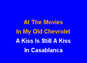 At The Movies
In My Old Chevrolet

A Kiss Is Still A Kiss
In Casablanca