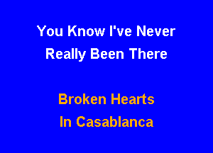 You Know I've Never
Really Been There

Broken Hearts
In Casablanca