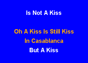 Is Not A Kiss

0h A Kiss Is Still Kiss

In Casablanca
But A Kiss