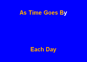 As Time Goes By

Each Day