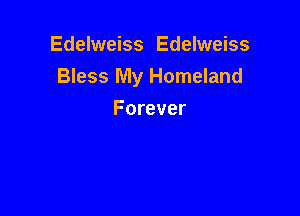 Edelweiss Edelweiss
Bless My Homeland

Forever
