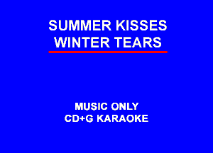 SUMMER KISSES
WINTER TEARS

MUSIC ONLY
0016 KARAOKE