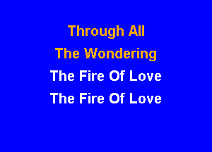 Through All
The Wondering
The Fire Of Love

The Fire Of Love