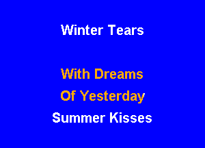Winter Tears

With Dreams

Of Yesterday
Summer Kisses