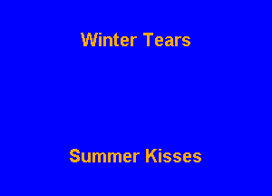 Winter Tears

Summer Kisses