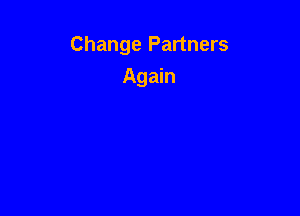 Change Partners

Again