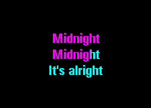 Midnight

Midnight
It's alright