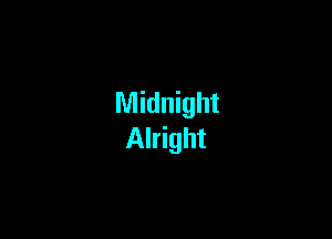 Midnight

Alright