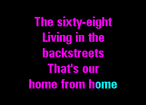 The sixty-eight
Living in the

hackstreets
That's our
home from home