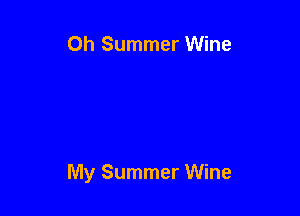 Oh Summer Wine

My Summer Wine