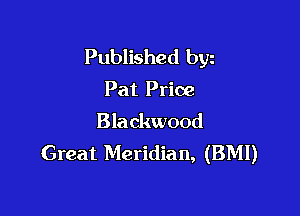 Published bgn
Pat Price

Blackwood
Great Meridian, (BMI)
