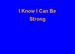 I Know I Can Be

Strong