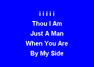 Thou I Am
Just A Man

When You Are
By My Side