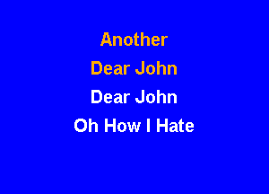 Another
Dear John

Dear John
0h How I Hate