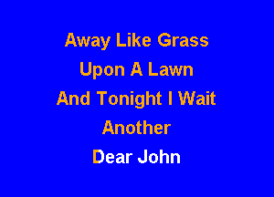 Away Like Grass

Upon A Lawn
And Tonight I Wait

Another
DearJohn