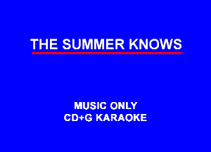 THE SUMMER KNOWS

MUSIC ONLY
CIMG KARAOKE