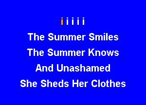 The Summer Smiles

The Summer Knows
And Unashamed
She Sheds Her Clothes