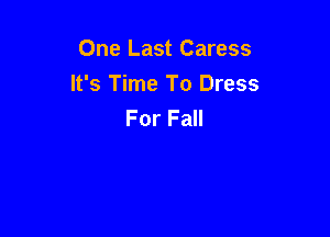 One Last Caress

It's Time To Dress
For Fall