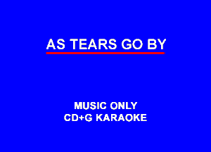 AS TEARS GO BY

MUSIC ONLY
0016 KARAOKE