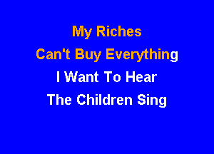 My Riches
Can't Buy Everything
I Want To Hear

The Children Sing