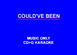 COULD'VE BEEN

MUSIC ONLY
0016 KARAOKE