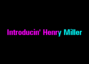 lntroducin' Henry Miller