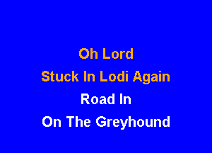 Oh Lord
Stuck In Lodi Again

Road In
On The Greyhound