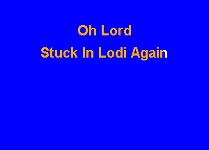 Oh Lord
Stuck In Lodi Again
