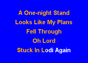 A One-night Stand
Looks Like My Plans
Fell Through

Oh Lord
Stuck In Lodi Again
