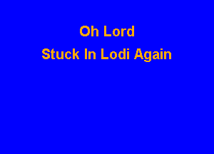 Oh Lord
Stuck In Lodi Again