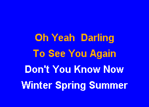 Oh Yeah Darling

To See You Again
Don't You Know Now
Winter Spring Summer